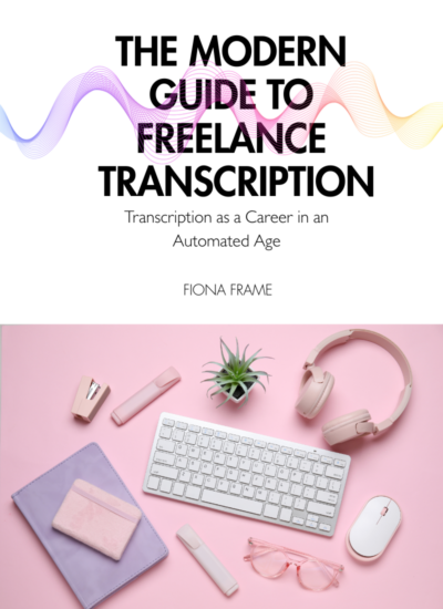 The Modern Guide to Freelance Transcription: Transcription as a Career in an Automated Age